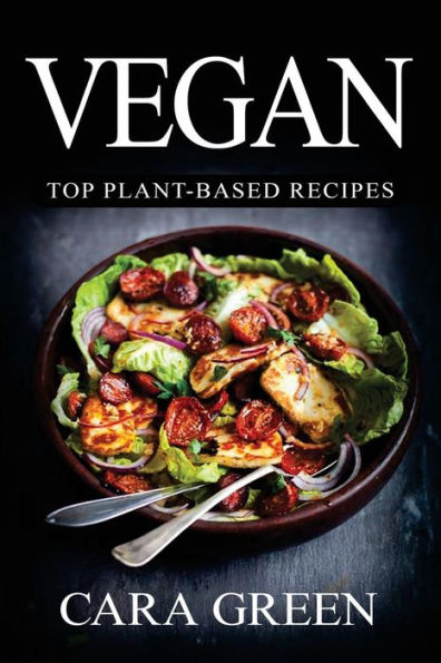 Vegan: Top Plant-Based Recipes: The Beginners Guide to a Vegan Lifestyle