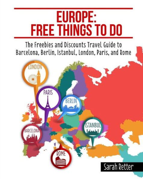 Europe: Free Things to Do: The Freebies and Discounts Travel Guide to Barcelona, Berlin, Istanbul, London, Paris and Rome.