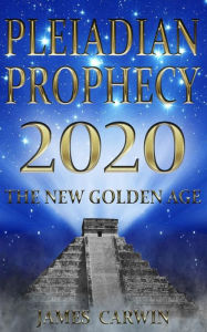 Title: Pleiadian Prophecy 2020: The New Golden Age, Author: James Carwin