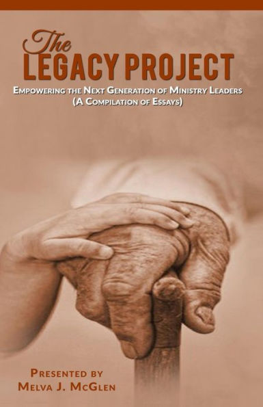 The Legacy Project: Empowering the Next Generation of Ministry Leaders (A Compilation of Essays)