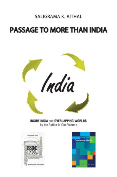Passage to More than India: Inside India and Overlapping Worlds by the Author in One Volume