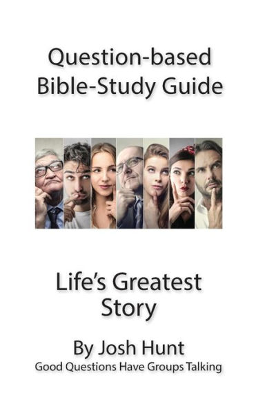 Question-based Bible Study Guide -- Life's Greatest Story: Good Questions Have Groups Talking