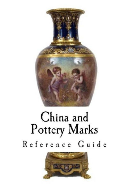 China and Pottery Marks: A Reference Guide to Antique and Collectables