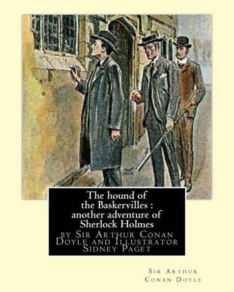 The hound of the Baskervilles: another adventure of Sherlock Holmes, illustrated: by Sir Arthur Conan Doyle and Illustrator Sidney Paget, Sidney Edward Paget (4 October 1860 - 28 January 1908) was a British illustrator of the Victorian era, best known fo