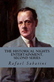 Title: The Historical Nights Entertainment, Second Series, Author: Rafael Sabatini