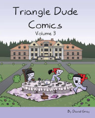 Title: Triangle Dude Comics Volume 3, Author: David Gray