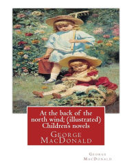 Title: At the back of the north wind; by George MacDonald ( ILUSTRATED ) Children's novels, Author: George MacDonald