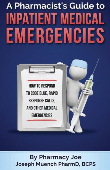 A Pharmacist's Guide to Inpatient Medical Emergencies: How to respond to code blue, rapid response calls, and other medical emergencies