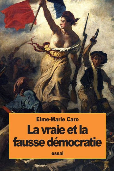 La vraie et la fausse dï¿½mocratie: L'ï¿½cole libï¿½rale et l'ï¿½cole radicale