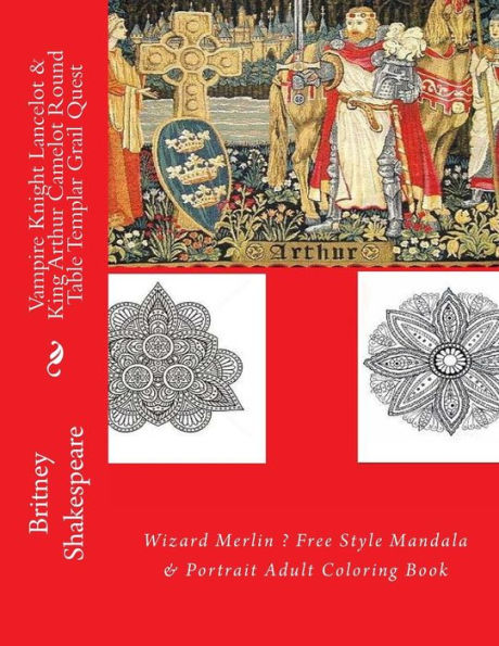 Vampire Knight Lancelot & King Arthur Camelot Round Table Templar Grail Quest: Wizard Merlin ? Free Style Mandala & Portrait Adult Coloring Book