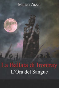 Title: La Ballata di Irontray: L'Ora del Sangue, Author: Matteo Zazza