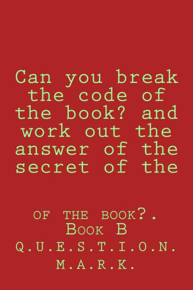 Can you break the code of the book? and work out the answer of the secret of the: of the book?. Book B