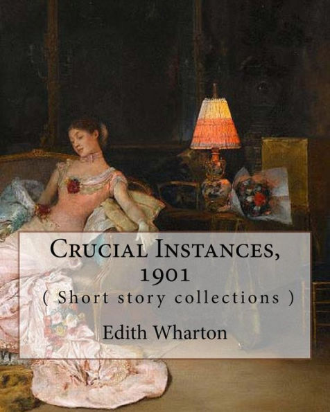 Crucial Instances, By Edith Wharton ( Short story collections ) 1901