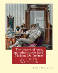 Title: The descent of man, and other stories [and] Madame De Treymes: by Edith Wharton (Short story collections), Author: Edith Wharton