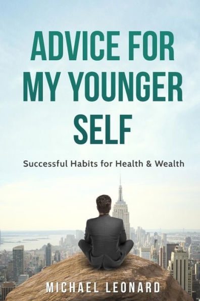 Advice For My Younger Self: Successful Habits for Health & Wealth