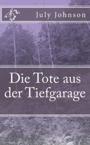Title: Die Tote aus der Tiefgarage, Author: July Johnson