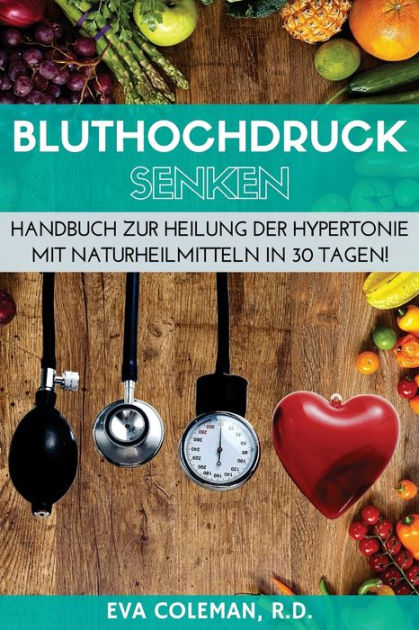 Bluthochdruck: Blutdruck senken ohne Medikamente: Handbuch zur Heilung ...