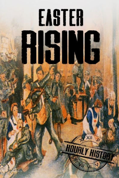 Easter Rising: A History From Beginning to End