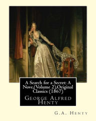 Title: A Search for a Secret: A Nove, By G.A.Henty (Volume 2),Original Classics (1867): George Alfred Henty, Author: G.A. Henty