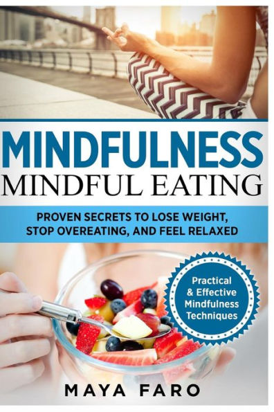 Mindfulness: Mindful Eating: Proven Secrets to Lose Weight, Stop Overeating and Feel Relaxed