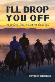 Title: I'll Drop You Off: A 40-Day Devotional for Cowboys, Author: Kris Wilson
