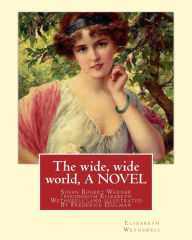 Title: The wide, wide world, By Elizabeth Wetherell and illustratrated By Frederick Dielman: Susan Bogert Warner, pseudonym Elizabeth Wetherell,Frederick Dielman (25 December 1847 - August 25, 1935) was a German-American portrait and figure painter., Author: Frederick Dielman