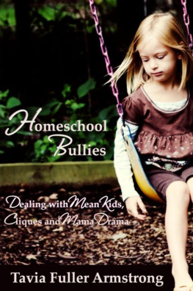 Homeschool Bullies: Dealing with Mean Kids, Cliques and Mama Drama