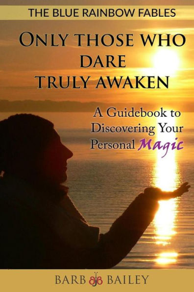 Only Those Who Dare Truly Awaken: A Guidebook to Discovering Your Personal Magic