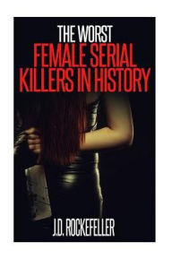 Title: The Worst Female Serial Killers in History, Author: J. D. Rockefeller