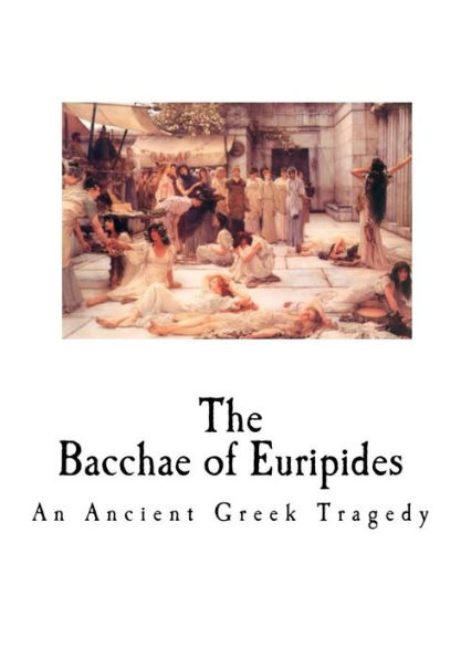 The Bacchae of Euripides: An Ancient Greek Tragedy