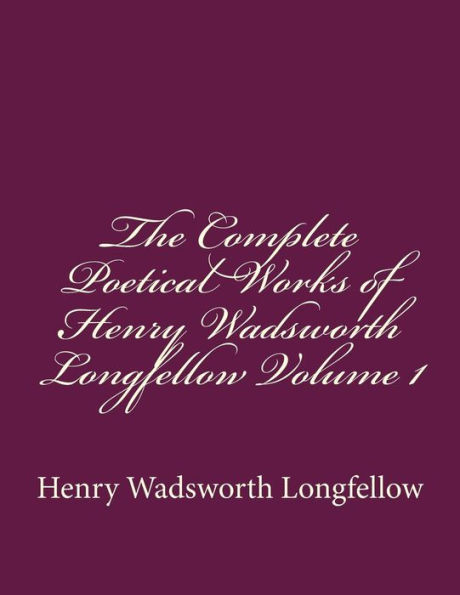 The Complete Poetical Works of Henry Wadsworth Longfellow Volume 1