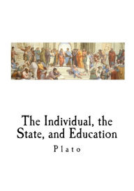 Title: The Individual, the State, and Education, Author: Plato
