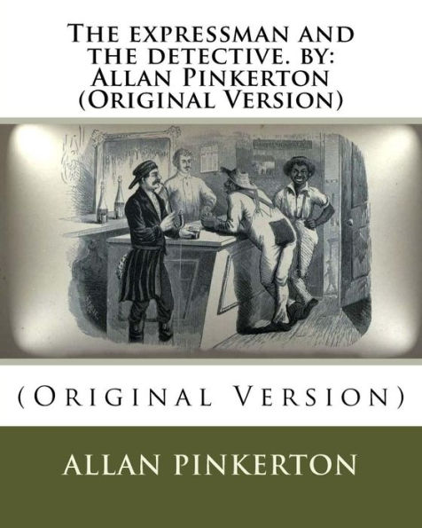 The expressman and the detective. by: Allan Pinkerton (Original Version)