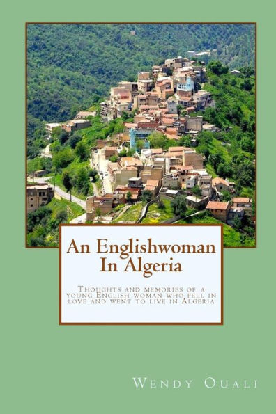 An Englishwoman In Algeria: Thoughts and memories of a young English woman who fell in love and went to live in Algeria