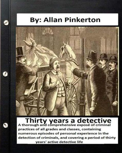 Thirty years a detective: By: Allan Pinkerton (Original Version)