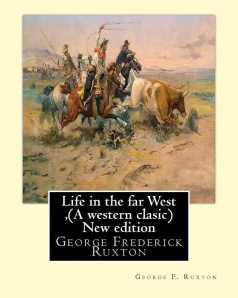 Life in the far West, by George F. Ruxton (A western clasic) New edition: George Frederick Ruxton