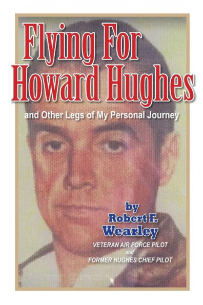 Flying for Howard Hughes: and Other Legs of My Personal Journey