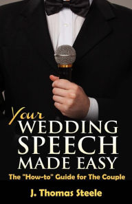 Title: YOUR Wedding Speech Made Easy: The How to Guide for The Couple, Author: J Thomas Steele