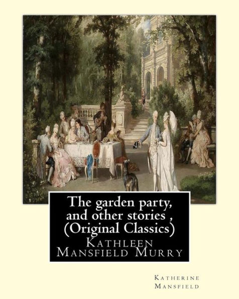 The garden party, and other stories, By Katherine Mansfield (Original Classics): Kathleen Mansfield Murry