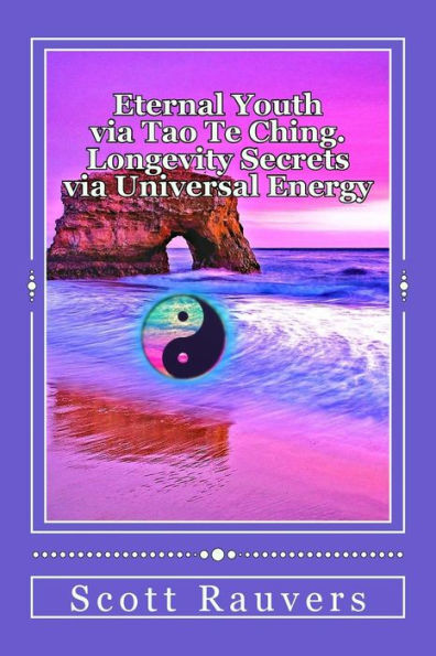Eternal Youth via Tao Te Ching. Longevity Secrets via Universal Energy: Published by the Institute of Solar Studies
