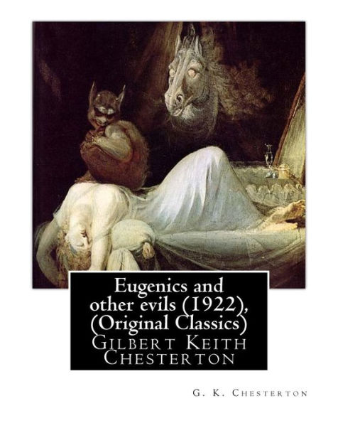 Eugenics and Other Evils (1922), by G. K. Chesterton (Original Classics): Gilbert Keith Chesterton