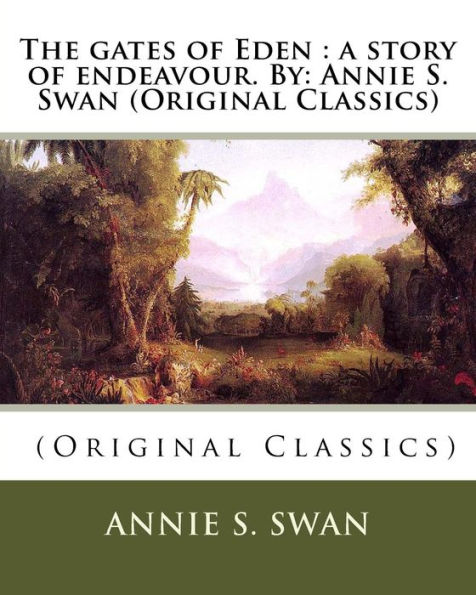 The gates of Eden: a story of endeavour. By: Annie S. Swan (Original Classics)