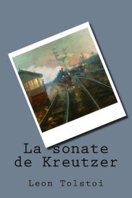 Title: La sonate de Kreutzer, Author: Leo Tolstoy