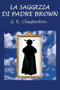 Title: La saggezza di Padre Brown, Author: G. K. Chesterton