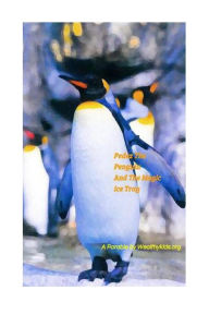 Title: Pedez The Penguin and The Magic Ice Tray: A Parable By Wealthykids.org, Author: Shaana Dionne Ramos