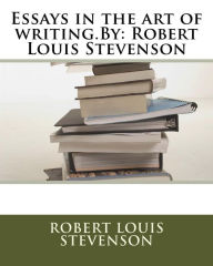 Title: Essays in the art of writing.By: Robert Louis Stevenson, Author: Robert Louis Stevenson
