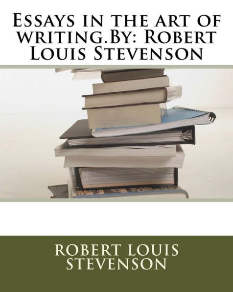 Essays the art of writing.By: Robert Louis Stevenson