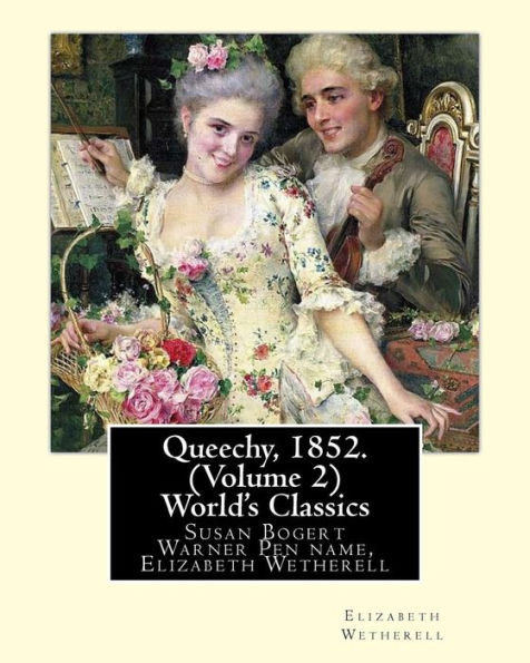 Queechy, 1852. By Susan Bogert Warner Pen name, Elizabeth Wetherell. (Volume 2): Susan Bogert Warner Pen name, Elizabeth Wetherell.(World's Classics)