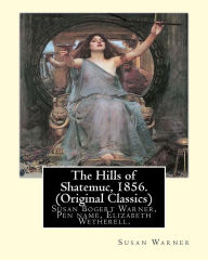 Title: The Hills of Shatemuc, 1856. By Susan Warner (Original Classics): Susan Bogert Warner, Pen name, Elizabeth Wetherell., Author: Susan Warner