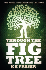 Title: Through The Fig Tree, Author: K E Fraser